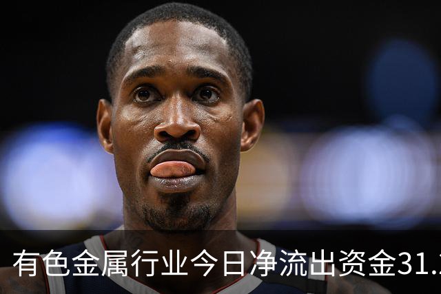 有色金属行业今日净流出资金31.22亿元，紫金矿业等6股净流出资金超亿元